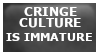 Cringe culture is immature. Fuck cringe culture, be yourself upapologetically!