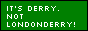 It's Derry! Not Londonderry!